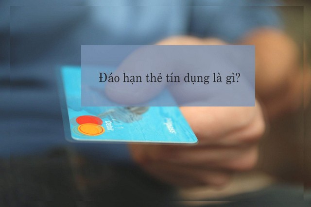 Hỏi đáp: đáo hạn thẻ tín dụng là gì?