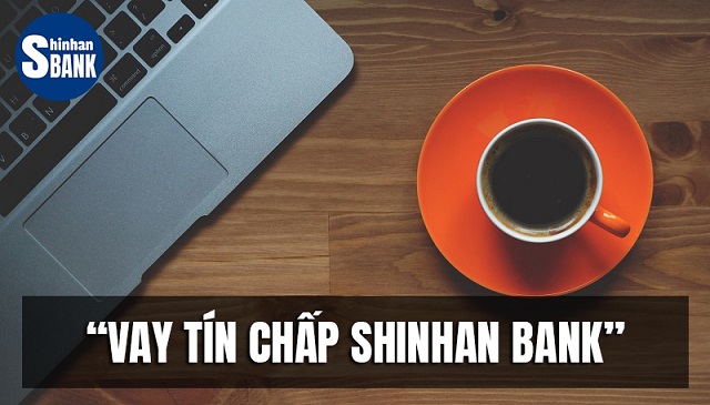 Những lý do mà bạn nên chọn Shinhan Bank để vay tín chấp