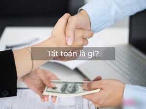 Tất toán là gì? Phí tất toán là gì?